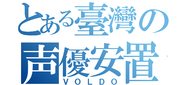 とある臺灣の声優安置（ＶＯＬＤＯ）