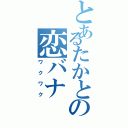 とあるたかとの恋バナ（ワクワク）