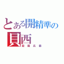 とある開精準の貝西（殺屍兵器）