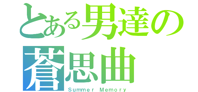 とある男達の蒼思曲（Ｓｕｍｍｅｒ Ｍｅｍｏｒｙ）