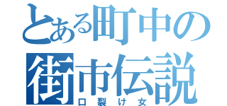 とある町中の街市伝説（口裂け女）