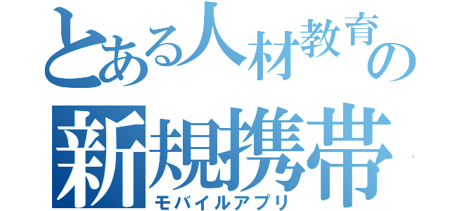 とある人材教育会社の新規携帯機（モバイルアプリ）