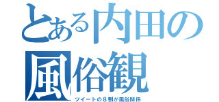 とある内田の風俗観（ツイートの８割が風俗関係）