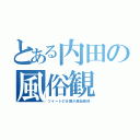 とある内田の風俗観（ツイートの８割が風俗関係）