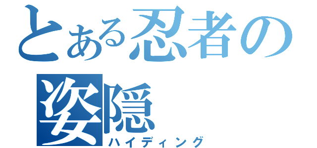 とある忍者の姿隠（ハイディング）