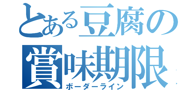 とある豆腐の賞味期限（ボーダーライン）