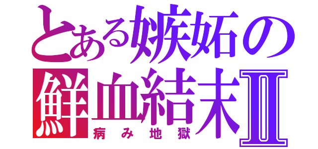 とある嫉妬の鮮血結末Ⅱ（病み地獄）