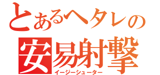 とあるヘタレの安易射撃（イージーシューター）