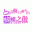 とある蕪口蘿莉の蝴蝶之傲（樓下是黑橘控）