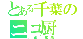 とある千葉のニコ厨（川鍋 花純）