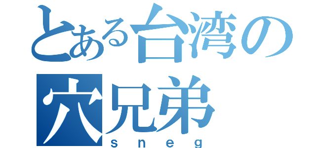 とある台湾の穴兄弟（ｓｎｅｇ）