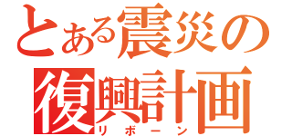 とある震災の復興計画（リボーン）