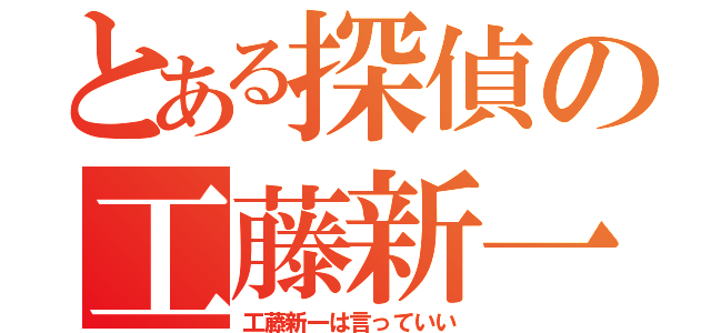 とある探偵の工藤新一（工藤新一は言っていい）