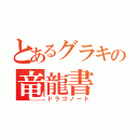 とあるグラキの竜龍書（ドラゴノート）