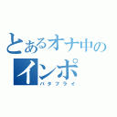 とあるオナ中のインポ（バタフライ）