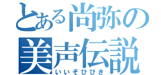 とある尚弥の美声伝説（いいぞひびき）