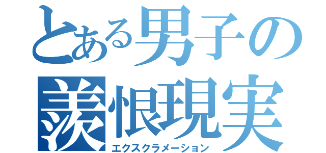 とある男子の羨恨現実（エクスクラメーション）