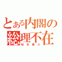 とある内閣の総理不在（仙石直人）