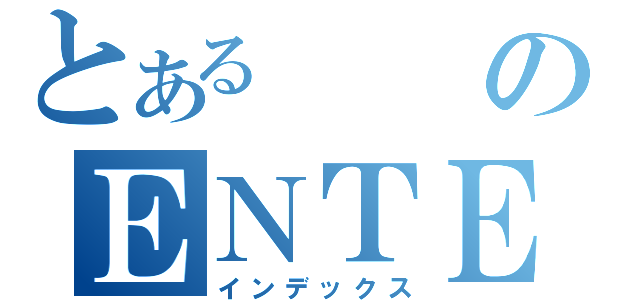 とある　のＥＮＴＥＲ（インデックス）