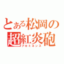 とある松岡の超紅炎砲（プロミネンス）