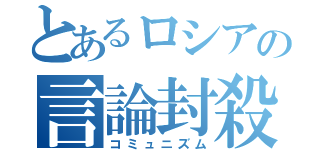 とあるロシアの言論封殺（コミュニズム）