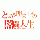 とある理夫（猫）の格闘人生（やるしかないじゃない）