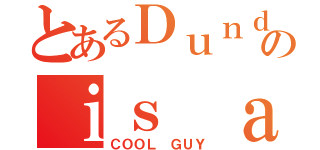 とあるＤｕｎｄｅｒのｉｓ ａ（ＣＯＯＬ ＧＵＹ）