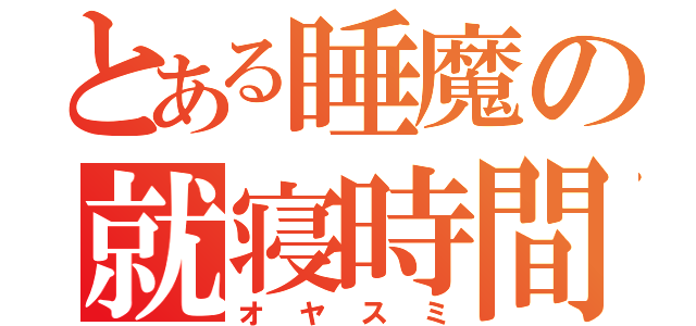 とある睡魔の就寝時間（オヤスミ）