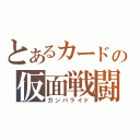 とあるカードの仮面戦闘（ガンバライド）