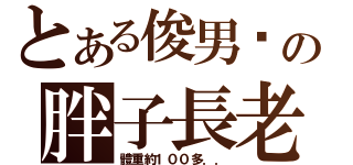 とある俊男幫の胖子長老（體重約１００多．．）