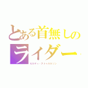 とある首無しのライダー（セルティ・ストゥルルソン）