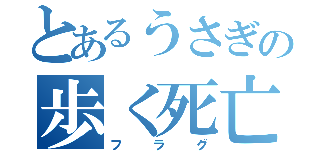 とあるうさぎの歩く死亡（フラグ）