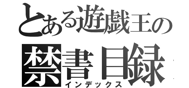 とある遊戯王の禁書目録（インデックス）