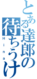 とある達郎の待ちうけ（Ｈｉｎａ）