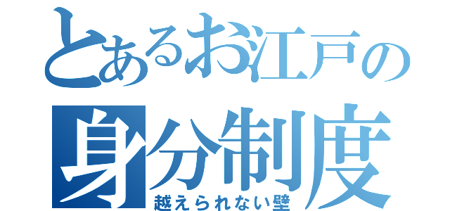 とあるお江戸の身分制度（越えられない壁）