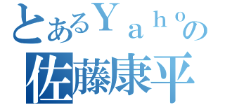 とあるＹａｈｏｏ！の佐藤康平（）