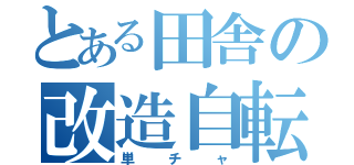 とある田舎の改造自転車（単チャ）