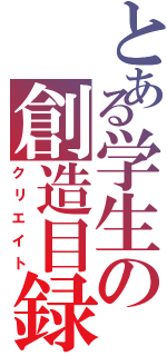 とある学生の創造目録（クリエイト）