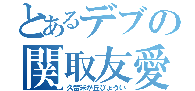 とあるデブの関取友愛（久留米が丘びょうい）