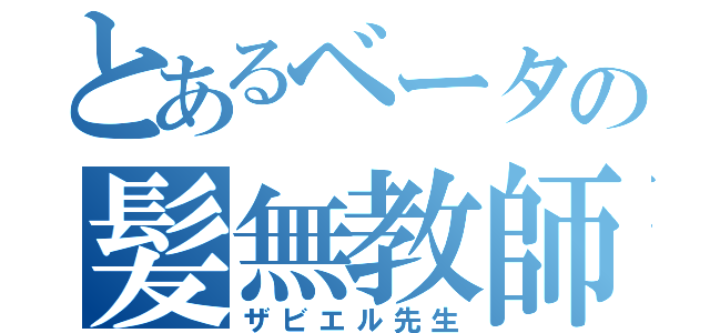 とあるベータの髪無教師（ザビエル先生）