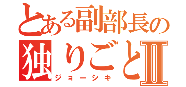 とある副部長の独りごとⅡ（ジョーシキ）