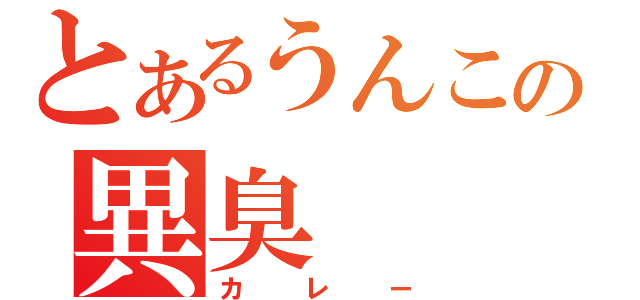 とあるうんこの異臭（カレー）