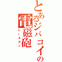 とあるジバコイルの電磁砲（レールガン）