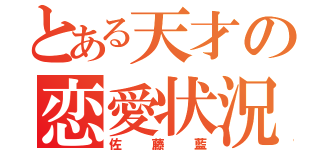 とある天才の恋愛状況（佐藤藍）