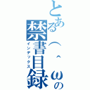 とある（　＾ω＾）の禁書目録（インデックス）