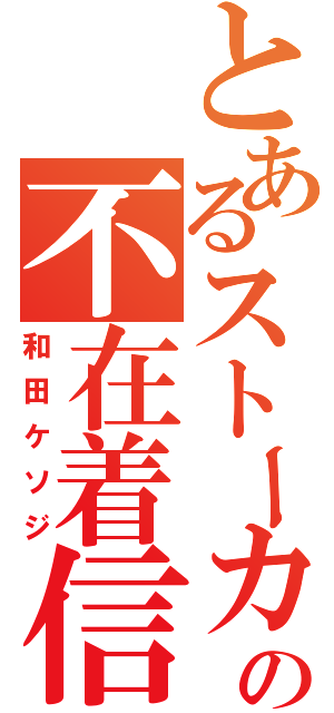 とあるストーカーの不在着信（和田ケソジ）