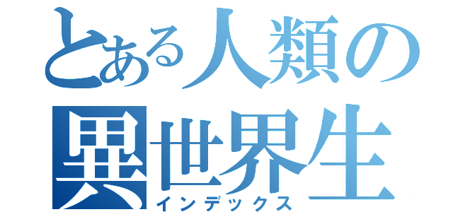 とある人類の異世界生活（インデックス）