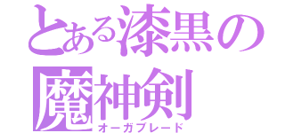 とある漆黒の魔神剣（オーガブレード）