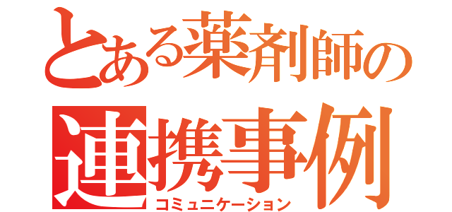 とある薬剤師の連携事例（コミュニケーション）