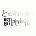 とある野球部の超神声帯（ボーカリスト）